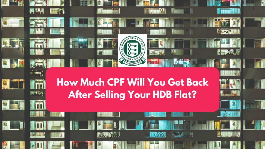 How Much CPF Will You Get Back After Selling Your HDB Flat?
