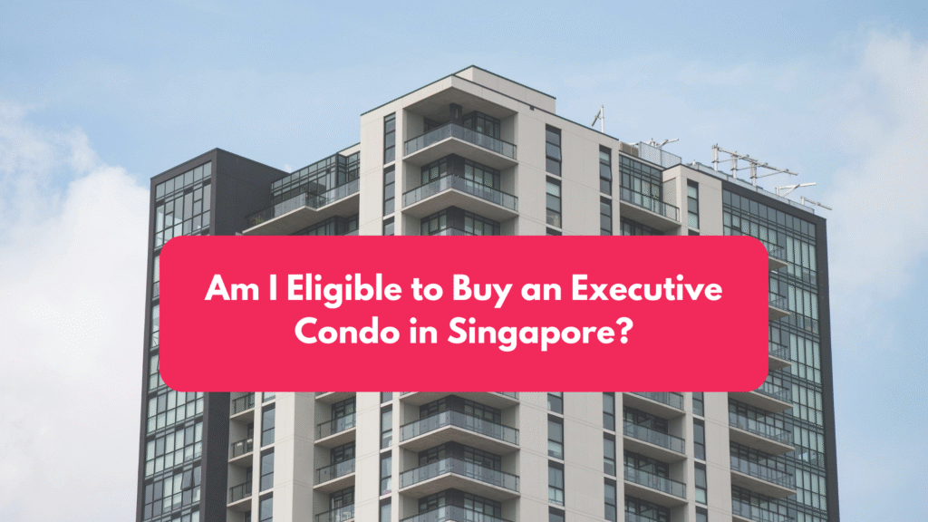 Am I Eligible to Buy an Executive Condo in Singapore? blog banner (7)
