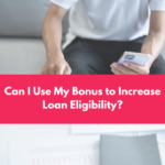 Can I Use My Bonus to Increase Loan Eligibility? blog banner (29)